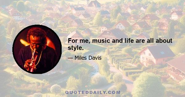 For me, music and life are all about style.