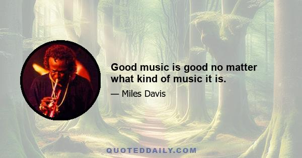 Good music is good no matter what kind of music it is.