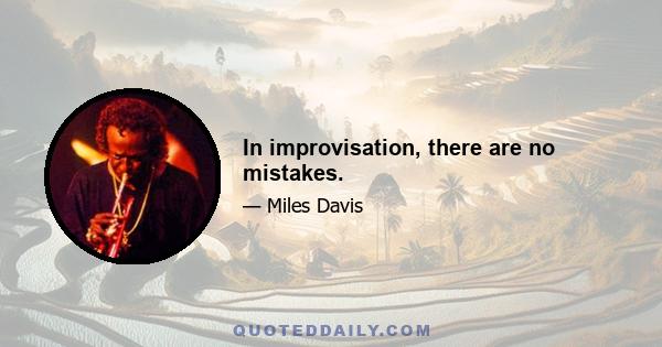 In improvisation, there are no mistakes.