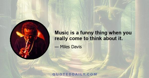 Music is a funny thing when you really come to think about it.