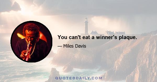 You can't eat a winner's plaque.