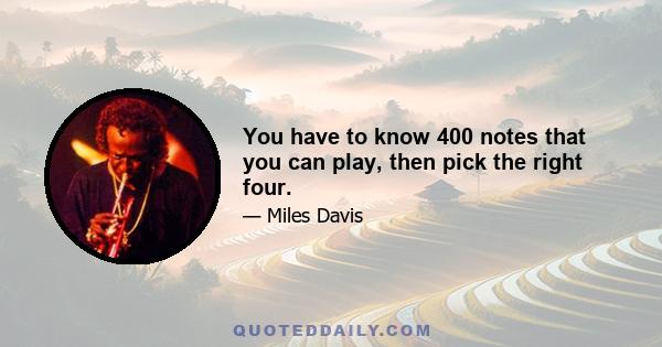 You have to know 400 notes that you can play, then pick the right four.