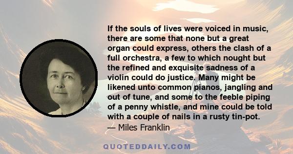 If the souls of lives were voiced in music, there are some that none but a great organ could express, others the clash of a full orchestra, a few to which nought but the refined and exquisite sadness of a violin could