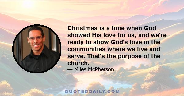 Christmas is a time when God showed His love for us, and we're ready to show God's love in the communities where we live and serve. That's the purpose of the church.