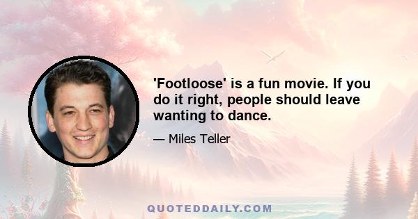 'Footloose' is a fun movie. If you do it right, people should leave wanting to dance.