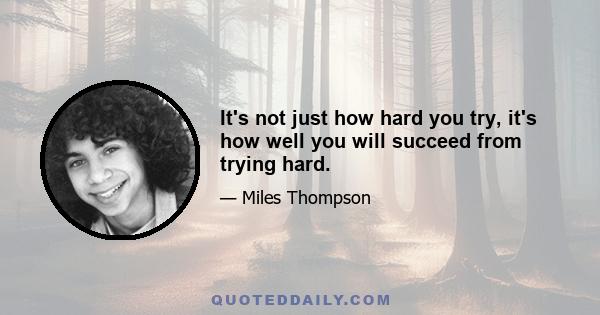 It's not just how hard you try, it's how well you will succeed from trying hard.