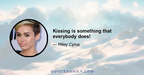 Kissing is something that everybody does!