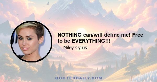 NOTHING can/will define me! Free to be EVERYTHING!!!