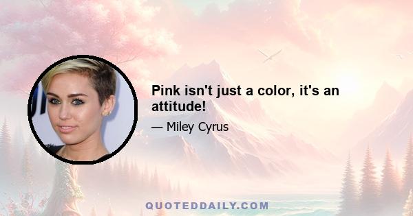 Pink isn't just a color, it's an attitude!