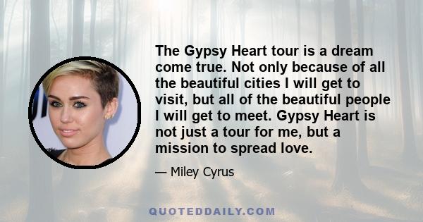 The Gypsy Heart tour is a dream come true. Not only because of all the beautiful cities I will get to visit, but all of the beautiful people I will get to meet. Gypsy Heart is not just a tour for me, but a mission to