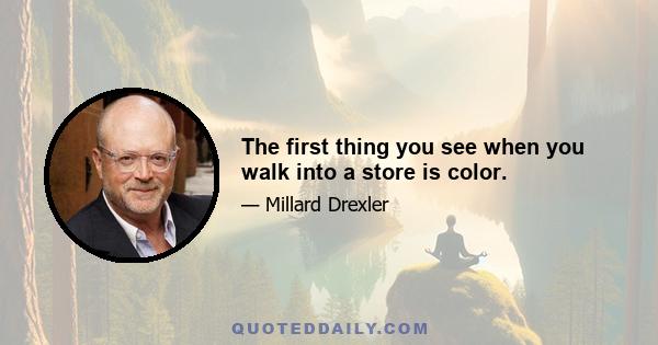 The first thing you see when you walk into a store is color.