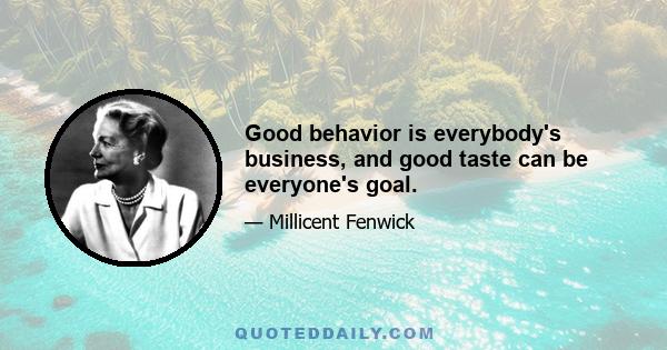 Good behavior is everybody's business, and good taste can be everyone's goal.