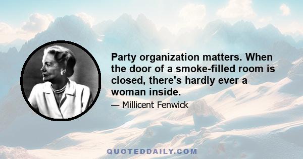 Party organization matters. When the door of a smoke-filled room is closed, there's hardly ever a woman inside.