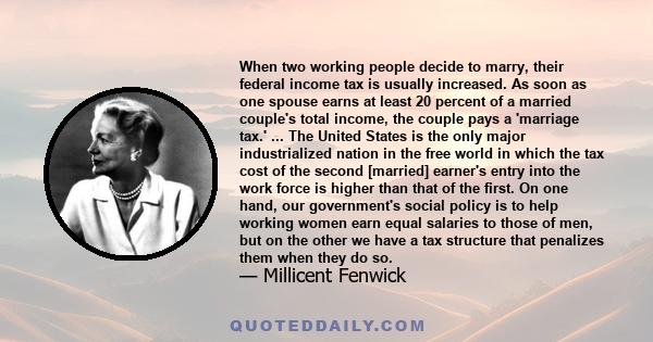 When two working people decide to marry, their federal income tax is usually increased. As soon as one spouse earns at least 20 percent of a married couple's total income, the couple pays a 'marriage tax.' ... The