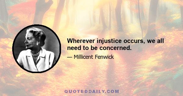 Wherever injustice occurs, we all need to be concerned.