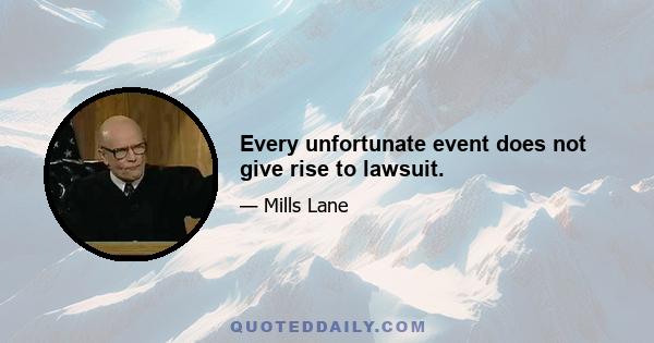 Every unfortunate event does not give rise to lawsuit.