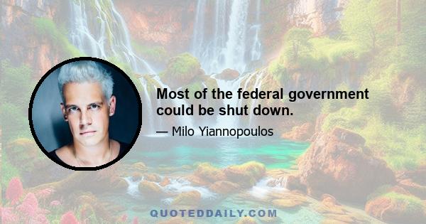 Most of the federal government could be shut down.