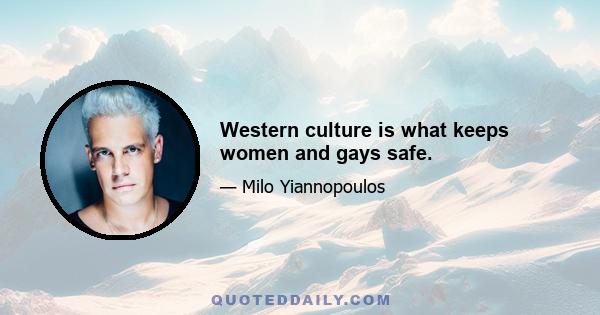 Western culture is what keeps women and gays safe.