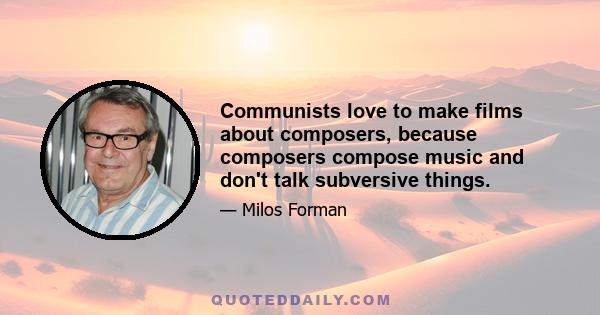 Communists love to make films about composers, because composers compose music and don't talk subversive things.