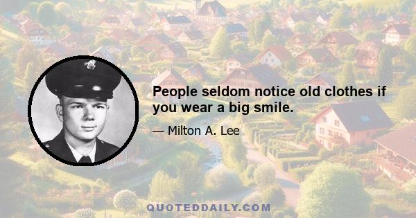 People seldom notice old clothes if you wear a big smile.