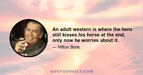 An adult western is where the hero still kisses his horse at the end, only now he worries about it.