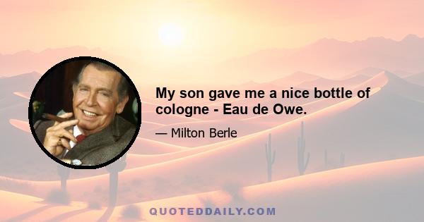 My son gave me a nice bottle of cologne - Eau de Owe.