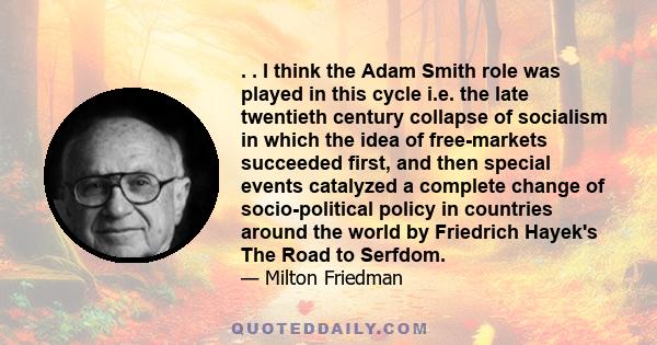 . . I think the Adam Smith role was played in this cycle i.e. the late twentieth century collapse of socialism in which the idea of free-markets succeeded first, and then special events catalyzed a complete change of