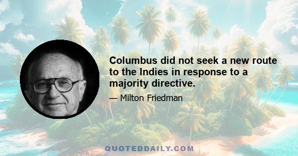 Columbus did not seek a new route to the Indies in response to a majority directive.