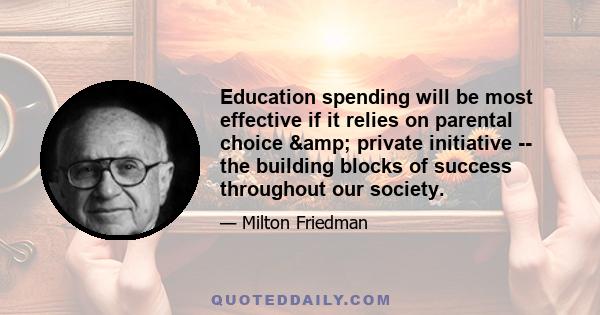 Education spending will be most effective if it relies on parental choice & private initiative -- the building blocks of success throughout our society.