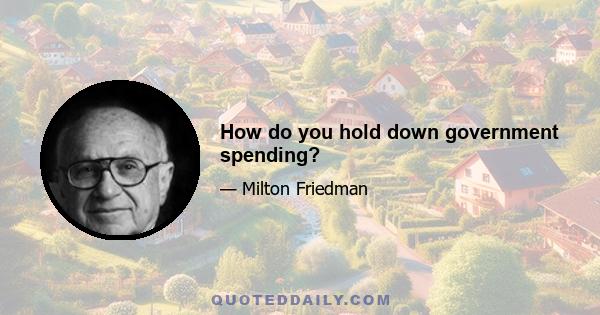 How do you hold down government spending?