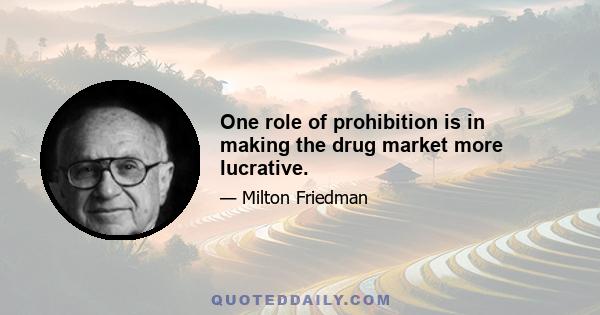 One role of prohibition is in making the drug market more lucrative.