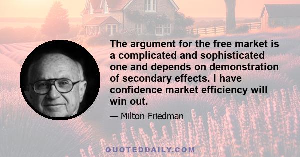 The argument for the free market is a complicated and sophisticated one and depends on demonstration of secondary effects. I have confidence market efficiency will win out.