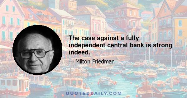 The case against a fully independent central bank is strong indeed.