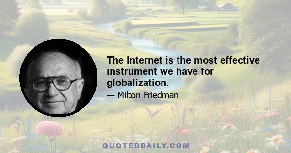 The Internet is the most effective instrument we have for globalization.