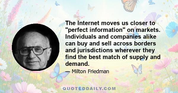 The Internet moves us closer to perfect information on markets. Individuals and companies alike can buy and sell across borders and jurisdictions wherever they find the best match of supply and demand.