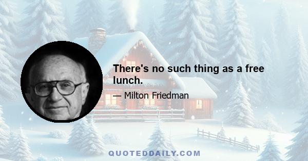 There's no such thing as a free lunch.