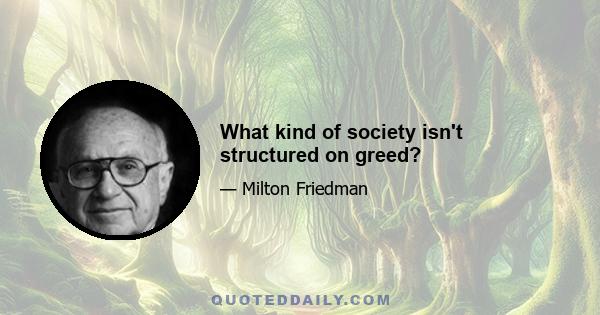 What kind of society isn't structured on greed?