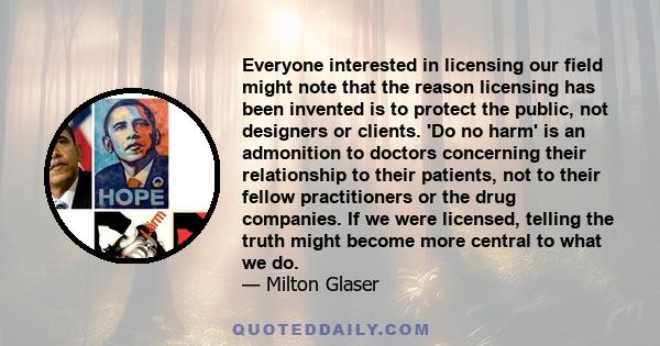 Everyone interested in licensing our field might note that the reason licensing has been invented is to protect the public, not designers or clients. 'Do no harm' is an admonition to doctors concerning their