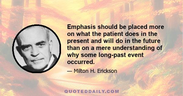 Emphasis should be placed more on what the patient does in the present and will do in the future than on a mere understanding of why some long-past event occurred.