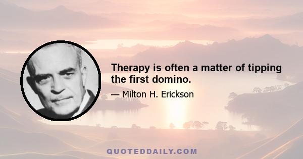 Therapy is often a matter of tipping the first domino.