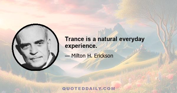 Trance is a natural everyday experience.