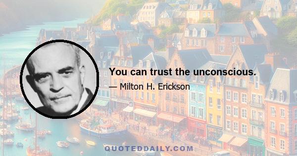 You can trust the unconscious.