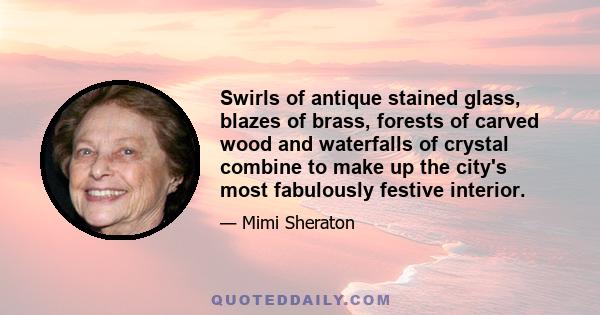 Swirls of antique stained glass, blazes of brass, forests of carved wood and waterfalls of crystal combine to make up the city's most fabulously festive interior.