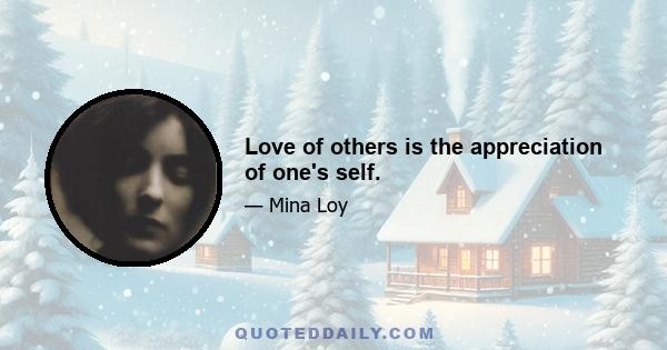 Love of others is the appreciation of one's self.