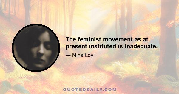 The feminist movement as at present instituted is Inadequate.