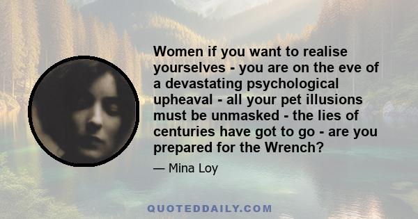 Women if you want to realise yourselves - you are on the eve of a devastating psychological upheaval - all your pet illusions must be unmasked - the lies of centuries have got to go - are you prepared for the Wrench?