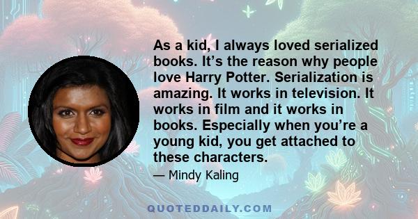 As a kid, I always loved serialized books. It’s the reason why people love Harry Potter. Serialization is amazing. It works in television. It works in film and it works in books. Especially when you’re a young kid, you