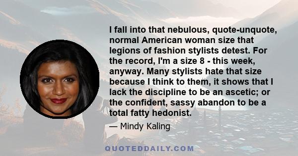 I fall into that nebulous, quote-unquote, normal American woman size that legions of fashion stylists detest. For the record, I'm a size 8 - this week, anyway. Many stylists hate that size because I think to them, it