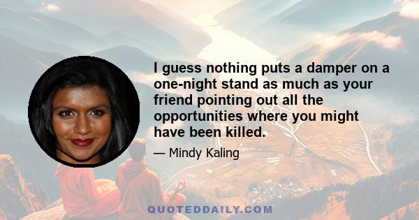 I guess nothing puts a damper on a one-night stand as much as your friend pointing out all the opportunities where you might have been killed.