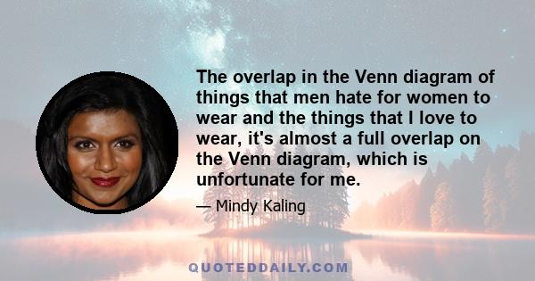 The overlap in the Venn diagram of things that men hate for women to wear and the things that I love to wear, it's almost a full overlap on the Venn diagram, which is unfortunate for me.